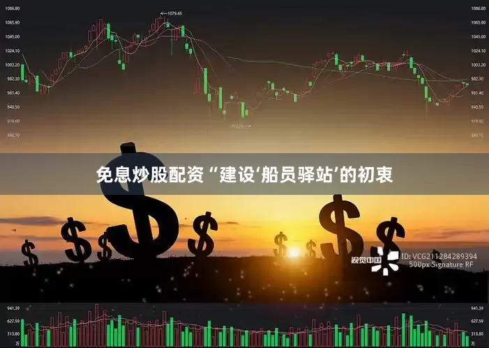 免息炒股配资“建设‘船员驿站’的初衷