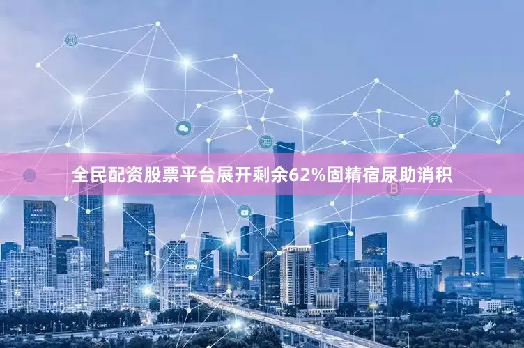 全民配资股票平台展开剩余62%固精宿尿助消积