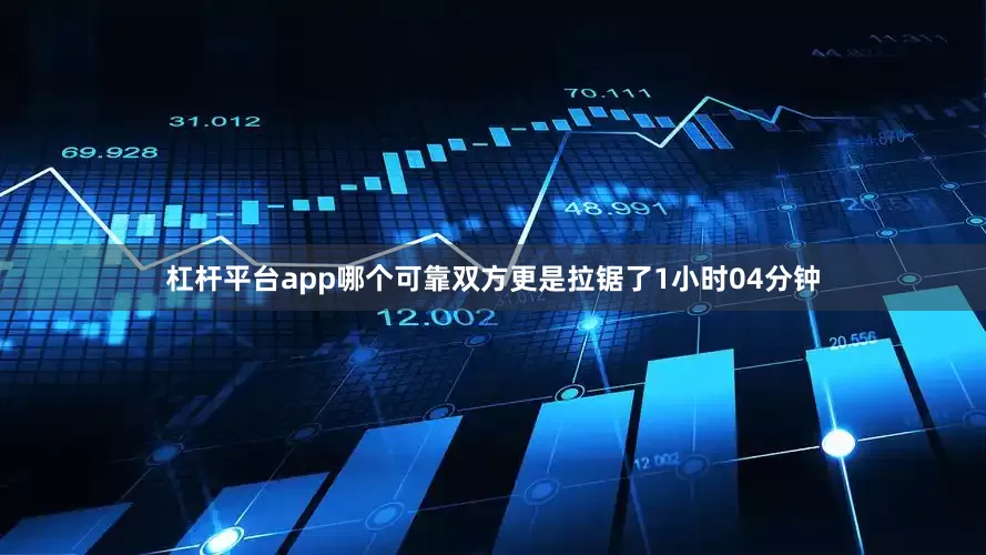 杠杆平台app哪个可靠双方更是拉锯了1小时04分钟