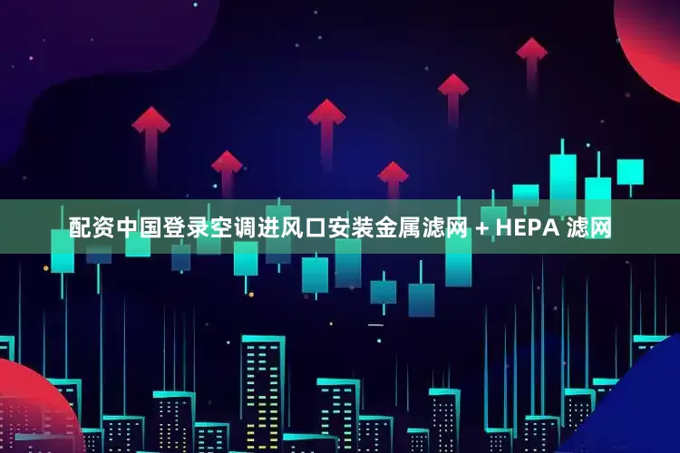 配资中国登录空调进风口安装金属滤网 + HEPA 滤网