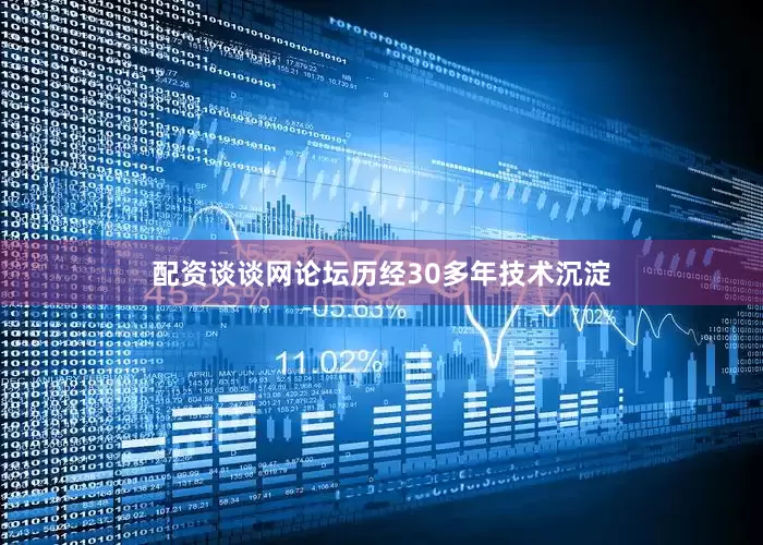 配资谈谈网论坛历经30多年技术沉淀