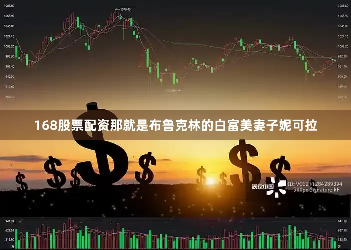 168股票配资那就是布鲁克林的白富美妻子妮可拉