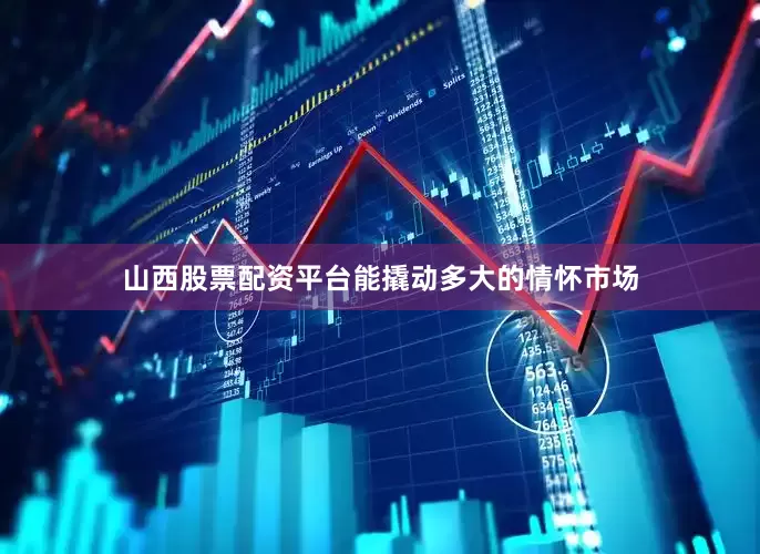 山西股票配资平台能撬动多大的情怀市场
